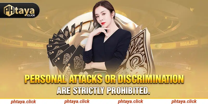 Personal attacks or discrimination are strictly prohibited
