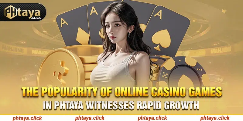 The popularity of online Casino games in Phtaya witnesses rapid growth