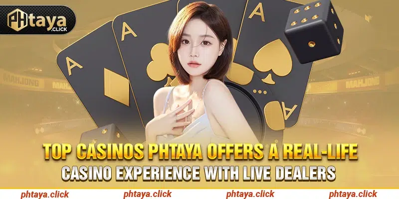 Top casinos Phtaya offers a real-life Casino experience with live dealers