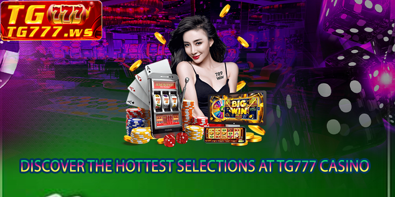 Discover the hottest selections at TG777 Casino