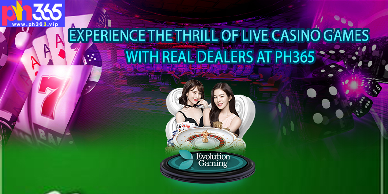 Experience the thrill of live casino games with real dealers at PH365
