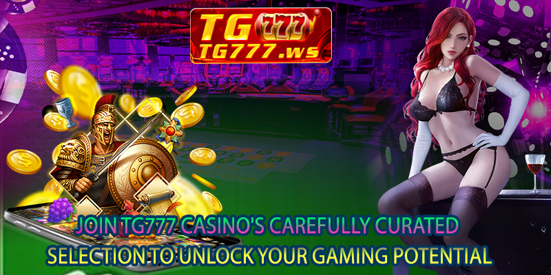 Join TG777 Casino's carefully curated selection to unlock your gaming potential